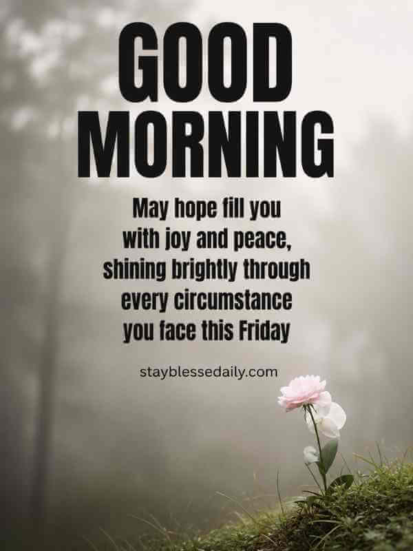 Good Morning – Good morning Friday blessings image with peaceful flower background, inspirational hope and peace message, Christian Friday encouragement, faith-filled morning greeting.