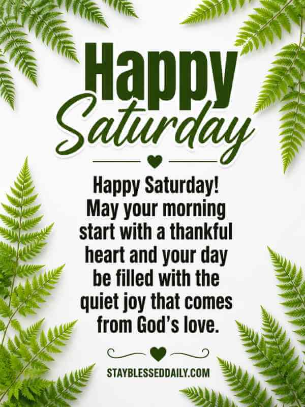 Happy Saturday – Elegant Happy Saturday blessings image with green fern leaves and an uplifting good morning message, wishing you a thankful heart, God's love, peace, happiness, and a joyful weekend filled with blessings.