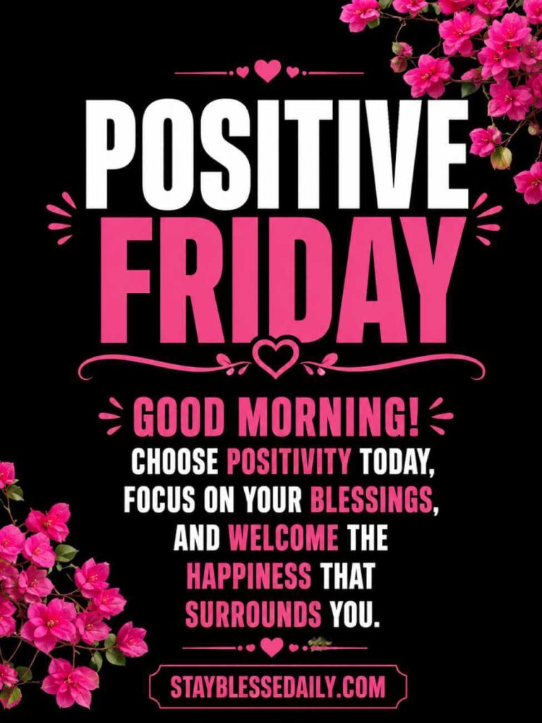 Positive Friday blessings image with motivational good morning message, inspiring Friday quote, beautiful floral design, and encouragement to stay positive all day.