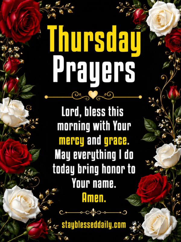 Thursday Prayers – Good morning Thursday prayer image with beautiful red and white roses on a black floral background featuring the message, "Lord, bless this morning with Your mercy and grace. May everything I do today bring honor to Your name. Amen." Christian Thursday morning blessings
