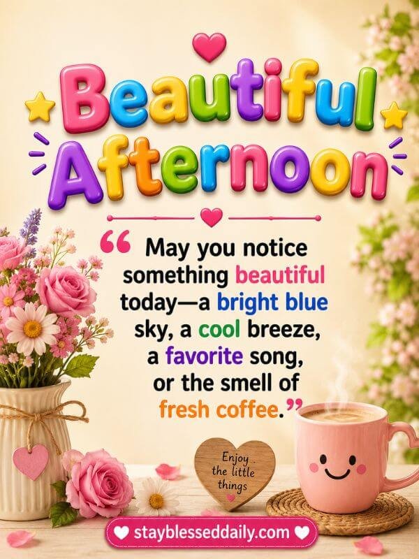 Beautiful Afternoon message encouraging you to notice simple joys like a bright blue sky, cool breeze, favorite song, and fresh coffee
