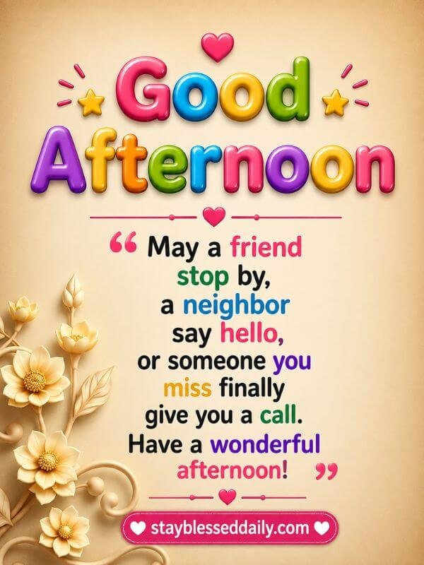 Good Afternoon message wishing friends and loved ones a wonderful afternoon filled with friendly visits, greetings, and calls