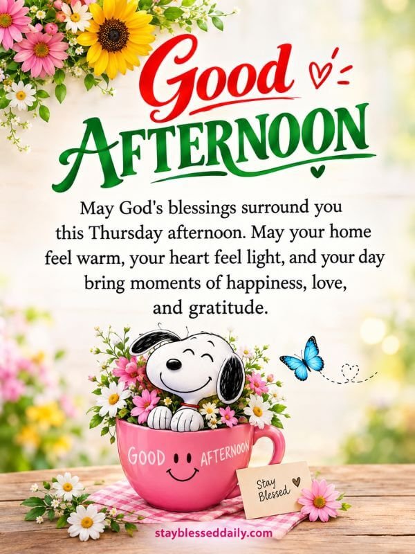 Happy Thursday afternoon! May God's blessings surround you this Thursday afternoon. May your home feel warm, your heart feel light, and your day bring moments of happiness, love, and gratitude. image