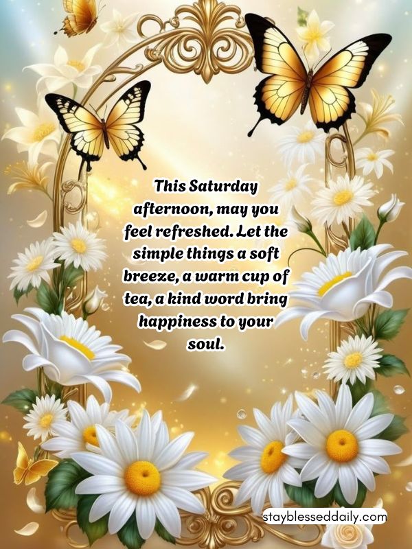 Saturday Afternoon Blessings - This Saturday afternoon, may you feel refreshed.