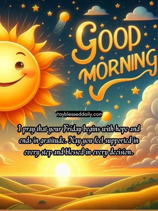 Friday Morning Prayers - I pray that your Friday begins with hope and ends in gratitude.
