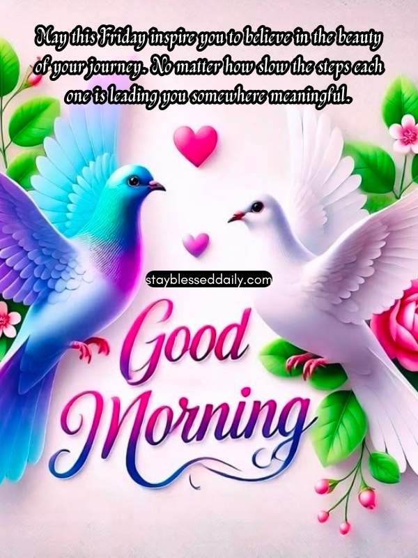 Inspirational Morning Friday Blessings - May this Friday inspire you to believe in the beauty of your journey.