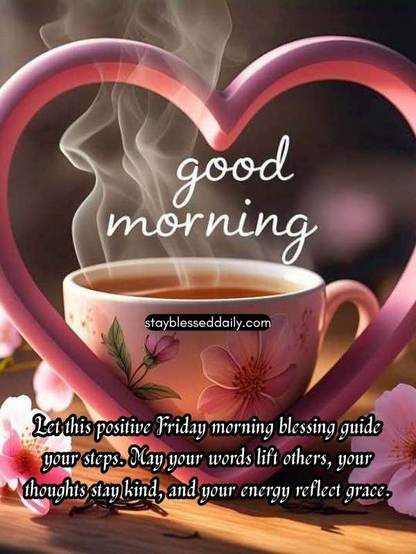 Let this positive Friday morning blessing guide your steps. May your words lift others, your thoughts stay kind, and your energy reflect grace.