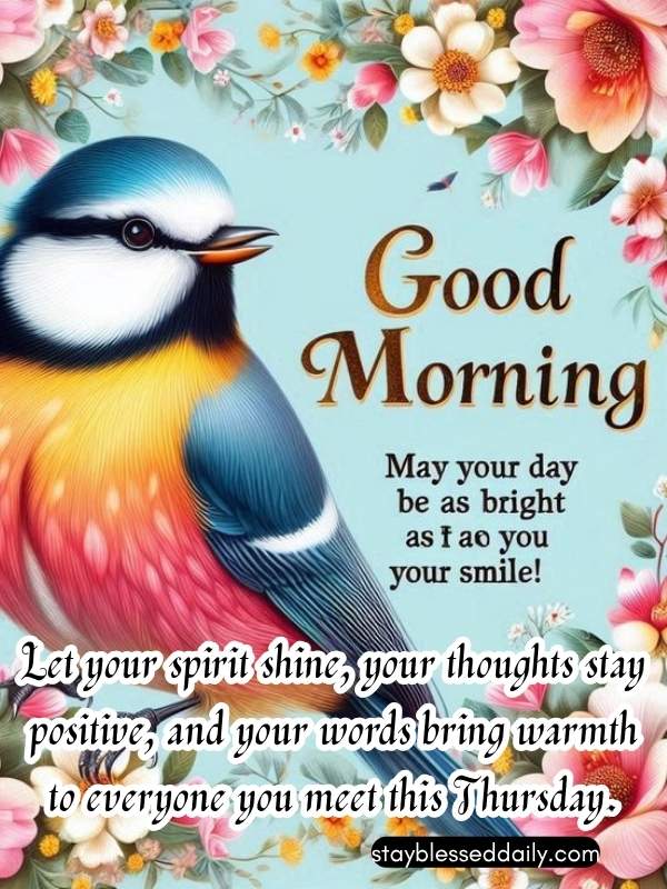 Positive Thursday Morning Blessings - Let your spirit shine, your thoughts stay positive, and your words bring warmth to everyone you meet this Thursday.