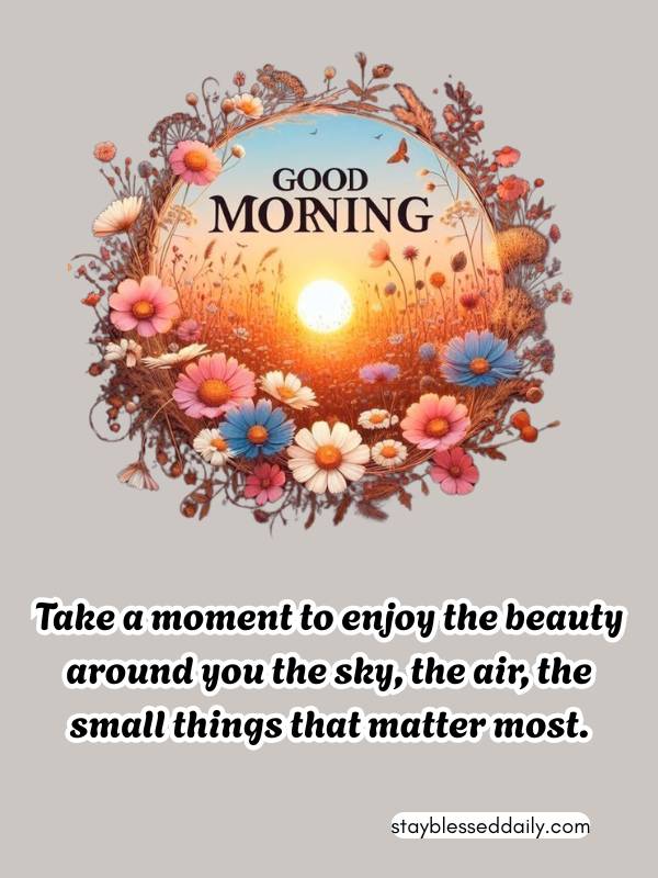 Inspirational Good Morning Tuesday Quotes - Take a moment to enjoy the beauty around you
