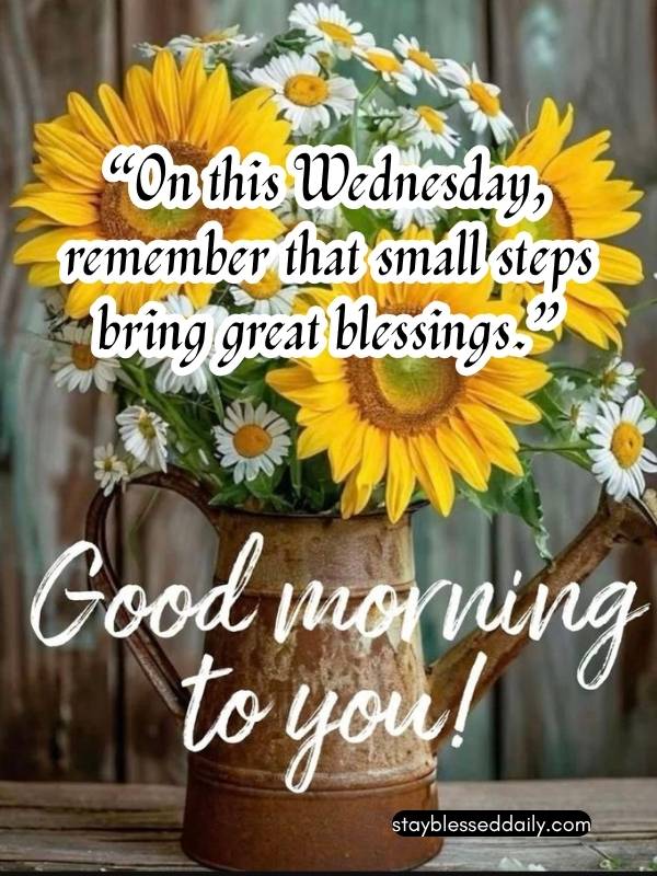 Beautiful Wednesday Blessings Quotes - On this Wednesday Morning, remember that small steps bring great blessings