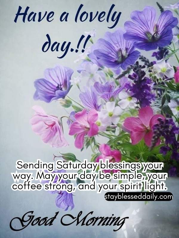 Sending Saturday blessings your way. May your day be simple, your coffee strong, and your spirit light.