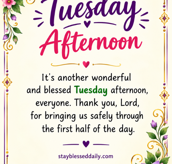 250+ Tuesday Afternoon Blessings, Quotes, Prayers & Messages